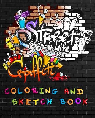Street Life Grafiti Coloring And Sketch Book: Urban Modern Artistic Expression Drawing Sketchbook Doodle Pad For Street Art Design Paperback Independently Published
