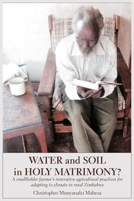 Water and Soil in Holy Matrimony?: A smallholder farmer's innovative agricultural practices for adapting to climate in rural Zimbabwe Paperback Langaa RPCID