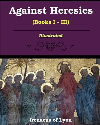 Against Heresies (Books I-III) Paperback Blurb