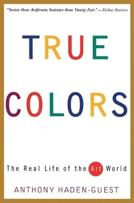True Colors: The Real Life of the Art World Paperback Atlantic Monthly Press