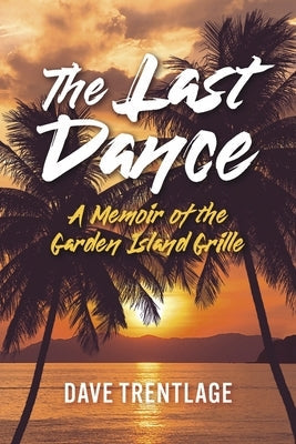 The Last Dance: A Memoir of the Garden Island Grille Paperback Bookbaby
