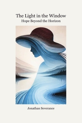The Light in the Window: Hope Beyond the Horizon by Severance, Jonathan