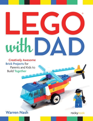 Lego(r) with Dad: Creatively Awesome Brick Projects for Parents and Kids to Build Together Rocky Nook