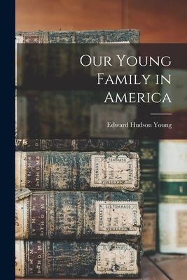 Our Young Family in America by Young, Edward Hudson 1875-