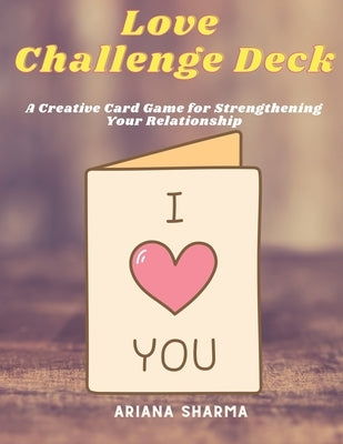 Love Challenge Deck: A Creative Card Game for Strengthening Your Relationship Paperback Independently Published