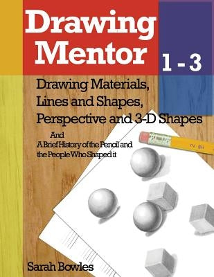 Drawing Mentor 1-3: Drawing Materials, Lines and Shapes, Perspective and 3D Shapes Paperback Createspace Independent Publishing Platform