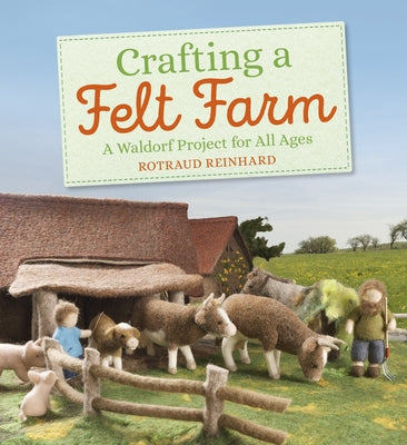 Crafting a Felt Farm: A Waldorf Project for All Ages Paperback Floris Books
