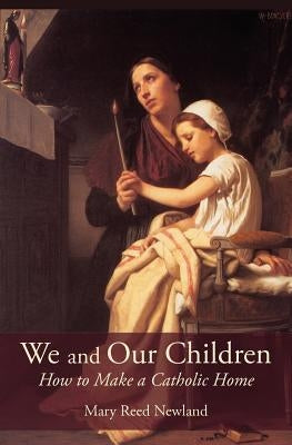 We and Our Children: How to Make a Catholic Home Paperback Angelico Press