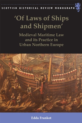 'Of Laws of Ships and Shipmen': Medieval Maritime Law and Its Practice in Urban Northern Europe by Frankot, Edda