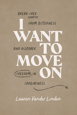 I Want to Move on: Break Free from Bitterness and Discover Freedom in Forgiveness Paperback ACU Press/Leafwood Publishers