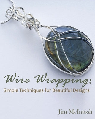 Wire Wrapping: Simple Techniques for Beautiful Designs Paperback Jim McIntosh
