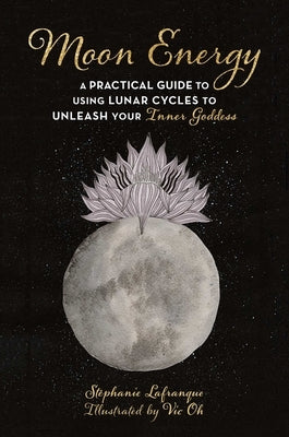 Moon Energy: A Practical Guide to Using Lunar Cycles to Unleash Your Inner Goddess Paperback Skyhorse Publishing