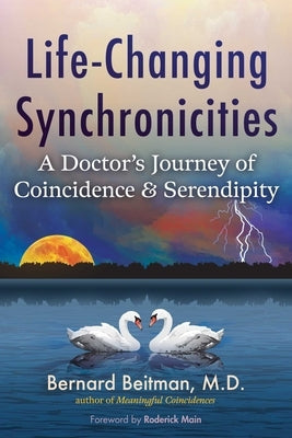 Life-Changing Synchronicities: A Doctor's Journey of Coincidence and Serendipity by Beitman, Bernard