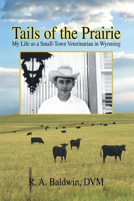 Tails of the Prairie: My Life as a Small-Town Veterinarian in Wyoming Paperback iUniverse