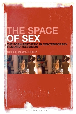 The Space of Sex: The Porn Aesthetic in Contemporary Film and Television Paperback Bloomsbury Publishing PLC