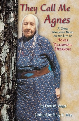 They Call Me Agnes: Crow Narrative Based on the Life of Agnes Yellowtail Deernose, a Paperback University of Oklahoma Press