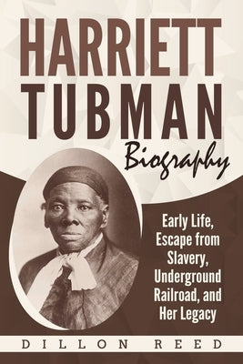 Harriett Tubman Biography: Early Life, Escape from Slavery, Underground Railroad, and Her Legacy Paperback Independently Published