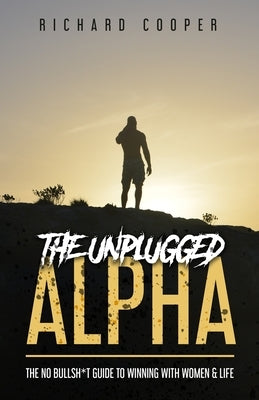The Unplugged Alpha: The No Bullsh*t Guide To Winning With Women & Life Paperback ISBN Canada