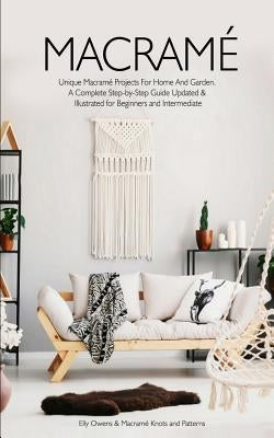 Macrame: Unique Macrame Projects For Home And Garden. A Complete Step-by-Step Guide Updated & Illustrated for Beginners and Int Paperback Independently Published