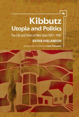 Kibbutz: Utopia and Politics: The Life and Times of Meir Yaari, 1897-1987 Paperback Academic Studies Press