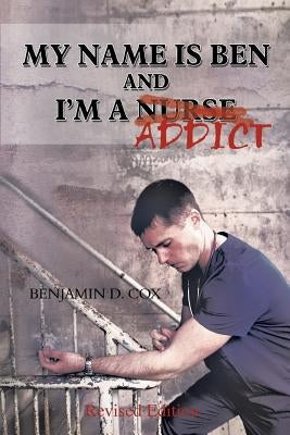 My Name Is Ben, and I'm a Nurse / Addict Paperback Authorhouse