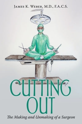 Cutting Out: The Making and Unmaking of a Surgeon Paperback Archway Publishing