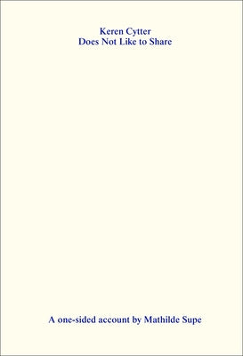 Keren Cytter Does Not Like to Share: A One-Sided Account by Mathilde Supe Paperback Sternberg Press