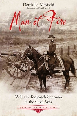 Man of Fire: William Tecumseh Sherman in the Civil War Paperback Savas Beatie