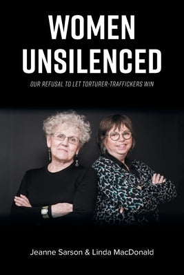 Women Unsilenced: Our Refusal to Let Torturer-Traffickers Win FriesenPress