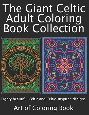 The Giant Celtic Adult Coloring Book Collection: Volumes 1 and 2 of Celtic Coloring Books for Adults Combined Into a Single Book Paperback Independently Published