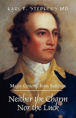 Neither the Charm Nor the Luck: Major-General John Sullivan Paperback Outskirts Press