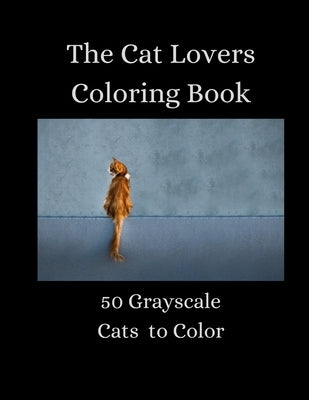 The Cat Lovers Coloring Book - 50 Grayscale Cats to Color Paperback Independently Published