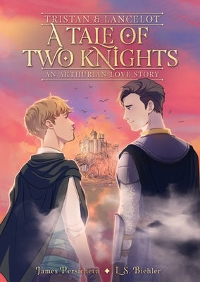 Tristan and Lancelot: A Tale of Two Knights: A Graphic Novel by Persichetti, James
