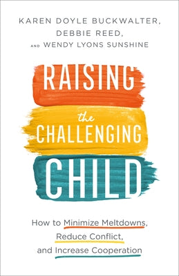 Raising the Challenging Child: How to Minimize Meltdowns, Reduce Conflict, and Increase Cooperation Fleming H. Revell Company