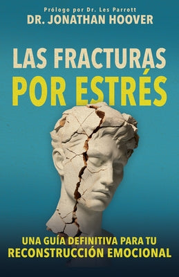 Las Fracturas Por Estrés: Una Guía Definitiva Para Tu Reconstrucción Emocional by Hoover, Jonathan