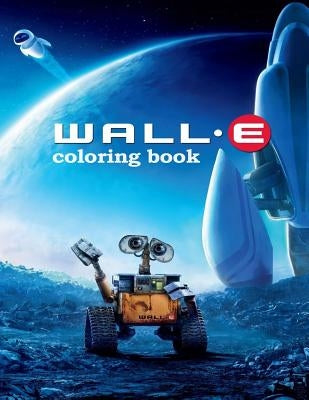 Wall-e Coloring Book: Coloring Book for Kids and Adults with Fun, Easy, and Relaxing Coloring Pages Paperback Createspace Independent Publishing Platform