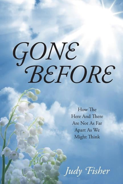 Gone Before: How The Here And There Are Not As Far Apart As We Might Think Paperback Outskirts Press