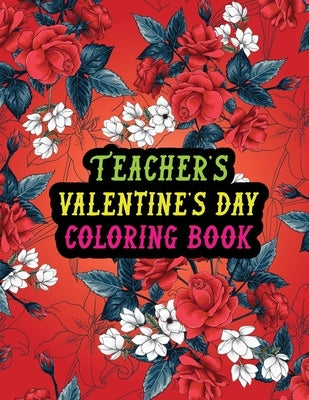 Teacher's Valentine Day Coloring Book: Best Stress Relief Valentine Day Gifts Idea for Teacher Husband, Wife, Dad, Mom, Boyfriend, Girlfriend. Male/fe Paperback Independently Published