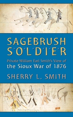 Sagebrush Soldier: Private William Earl Smith's View of the Sioux War of 1876 Paperback University of Oklahoma Press