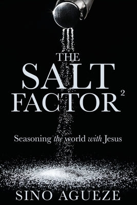 The Salt Factor ²: Seasoning the world with Jesus by Agueze, Sino