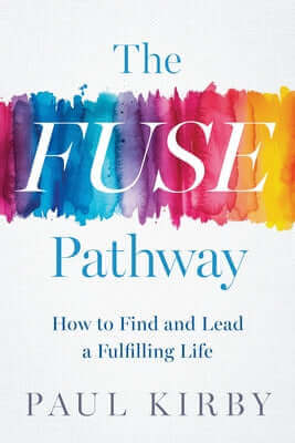 The Fuse Pathway: How to Find and Lead a Fulfilling Life Hardcover Greenleaf Book Group Press