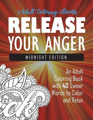 Release Your Anger: Midnight Edition: An Adult Coloring Book with 40 Swear Words to Color and Relax Paperback Carl Rogers Sons