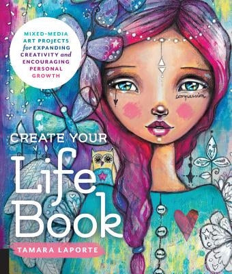 Create Your Life Book: Mixed-Media Art Projects for Expanding Creativity and Encouraging Personal Growth Paperback Quarry Books