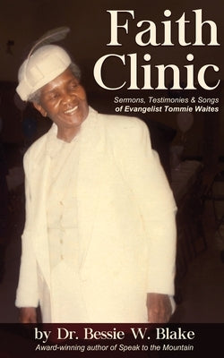 Faith Clinic: Sermons, Testimonies and Songs of Evangelist Tommie Waites by Blake, Bessie W.