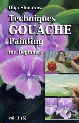 Techniques Gouache Painting for Beginners vol.1: secrets of professional artist Paperback Createspace Independent Publishing Platform