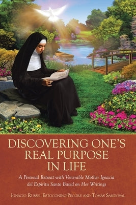 Discovering One's Real Purpose in Life: A Personal Retreat with Venerable Mother Ignacia del Espiritu Santo Based on Her Writings Paperback Christian Faith Publishing
