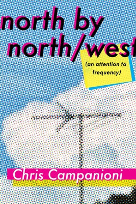North by North/West: (An Attention to Frequency) by Campanioni, Chris