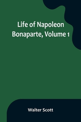 Life of Napoleon Bonaparte, Volume 1 Paperback Alpha Edition
