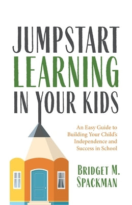 Jumpstart Learning in Your Kids: An Easy Guide to Building Your Child's Independence and Success in School (Conscious Parenting for Successful Kids) Mango