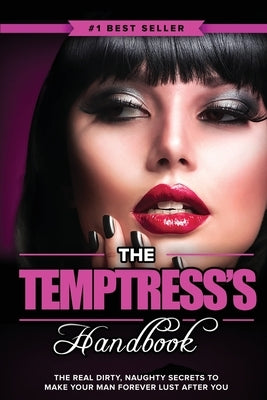 The Temptress's Handbook: The Real Dirty, Naughty Secrets to Make Your Man FOREVER LUST After You Paperback Ebookit.com